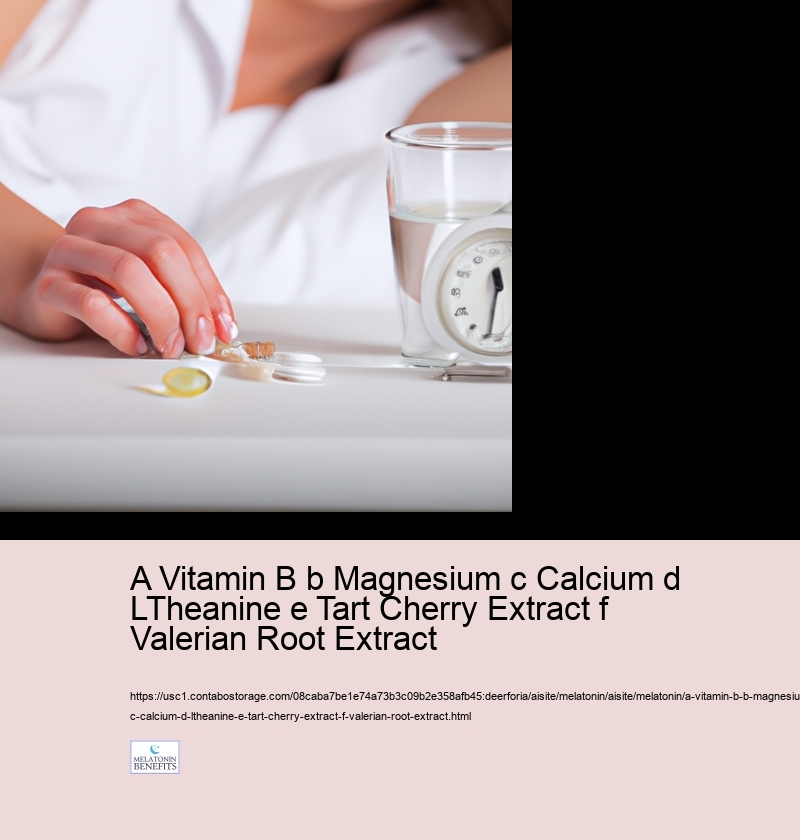 a Vitamin B b Magnesium c Calcium d LTheanine e Tart Cherry Extract f Valerian Root Extract