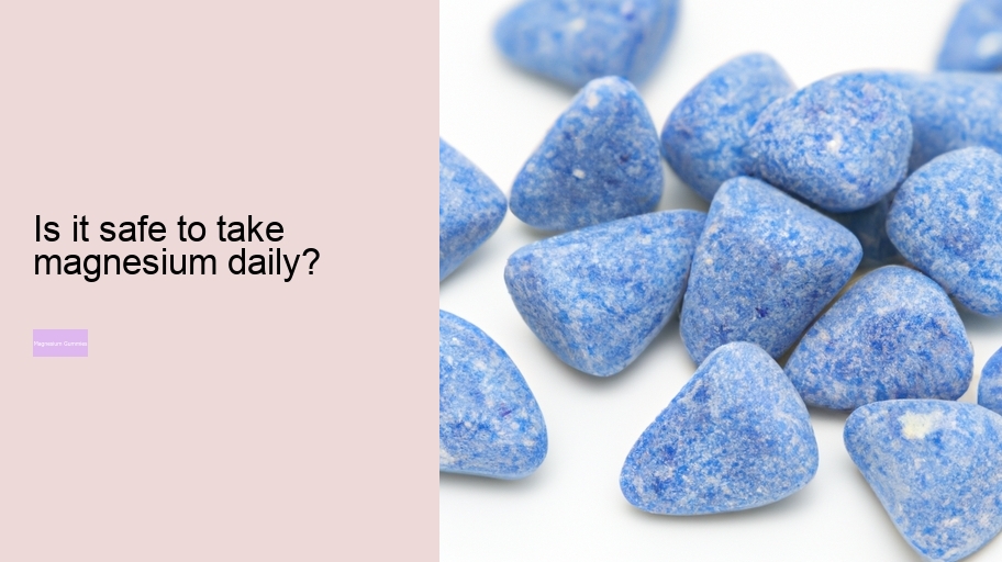 Is it safe to take magnesium daily?