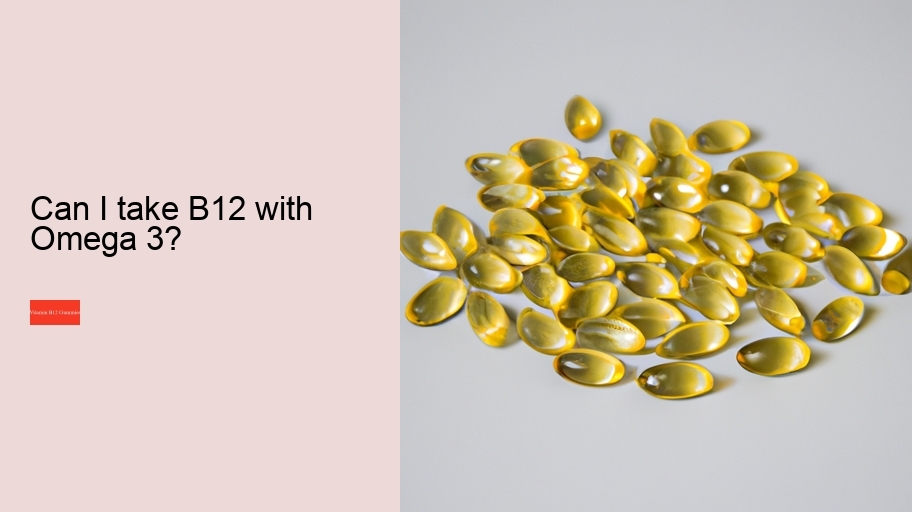 Can I take B12 with Omega 3?