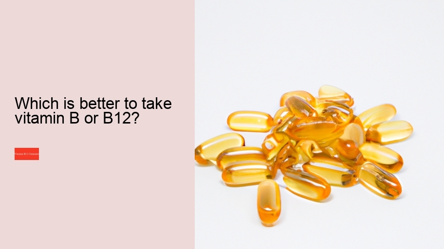 Which is better to take vitamin B or B12?