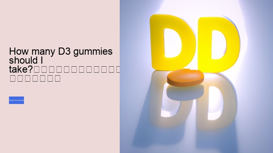 How many D3 gummies should I take?																									