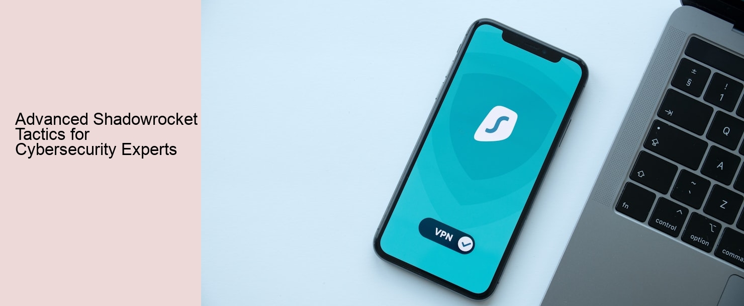 Advanced Shadowrocket Tactics for Cybersecurity Experts Advanced Shadowrocket Tactics for Cybersecurity Experts