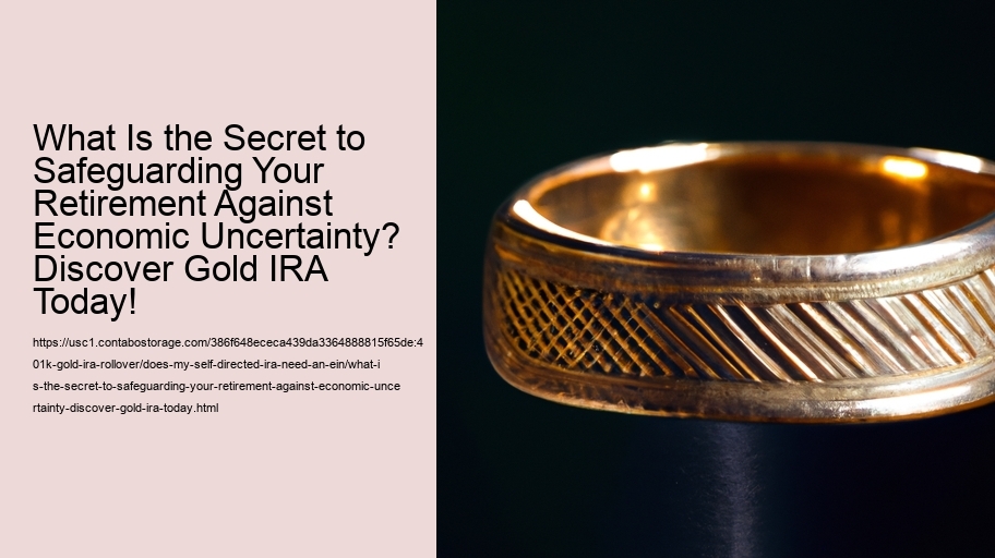 What Is the Secret to Safeguarding Your Retirement Against Economic Uncertainty? Discover Gold IRA Today!