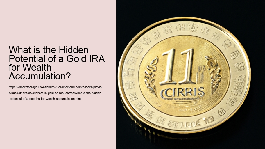 What is the Hidden Potential of a Gold IRA for Wealth Accumulation?