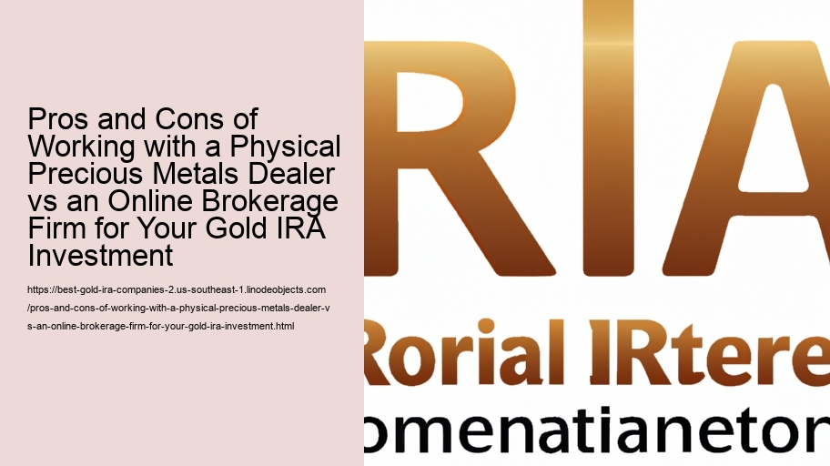 Pros and Cons of Working with a Physical Precious Metals Dealer vs an Online Brokerage Firm for Your Gold IRA Investment 