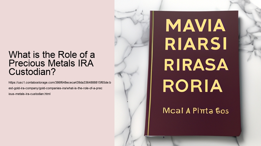 What is the Role of a Precious Metals IRA Custodian?