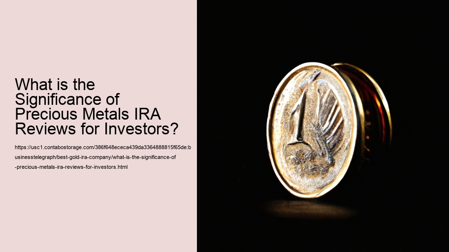 What is the Significance of Precious Metals IRA Reviews for Investors?