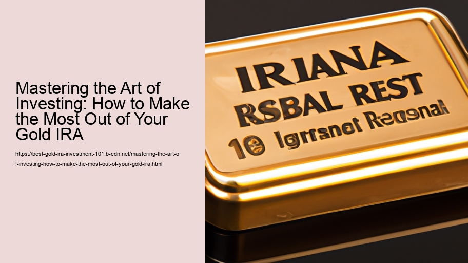 Mastering the Art of Investing: How to Make the Most Out of Your Gold IRA