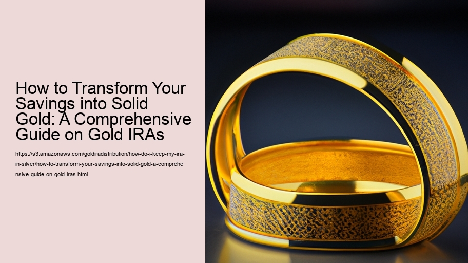 How to Transform Your Savings into Solid Gold: A Comprehensive Guide on Gold IRAs