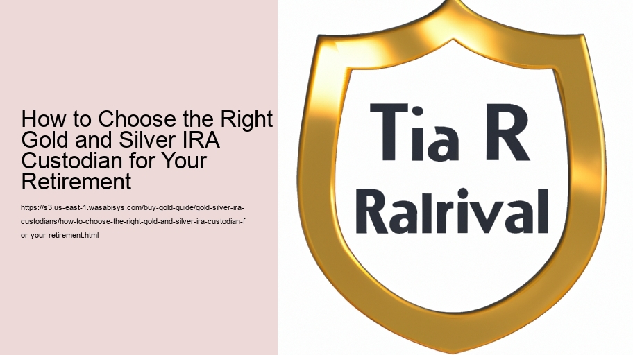 How to Choose the Right Gold and Silver IRA Custodian for Your Retirement