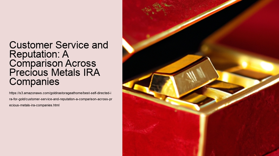 Customer Service and Reputation: A Comparison Across Precious Metals IRA Companies 