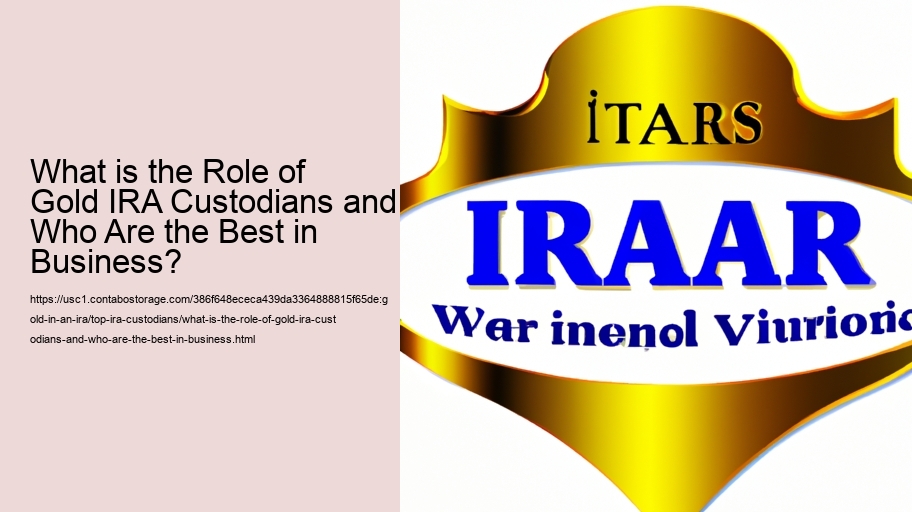 What is the Role of Gold IRA Custodians and Who Are the Best in Business?
