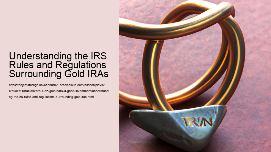 Understanding the IRS Rules and Regulations Surrounding Gold IRAs