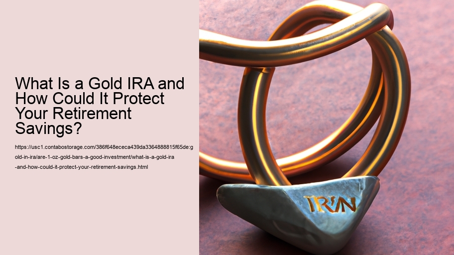 What Is a Gold IRA and How Could It Protect Your Retirement Savings?