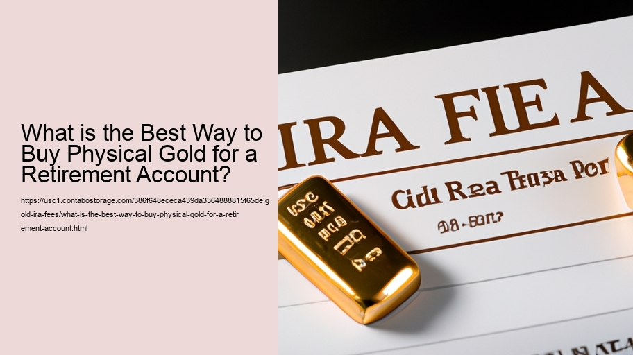 What is the Best Way to Buy Physical Gold for a Retirement Account? 
