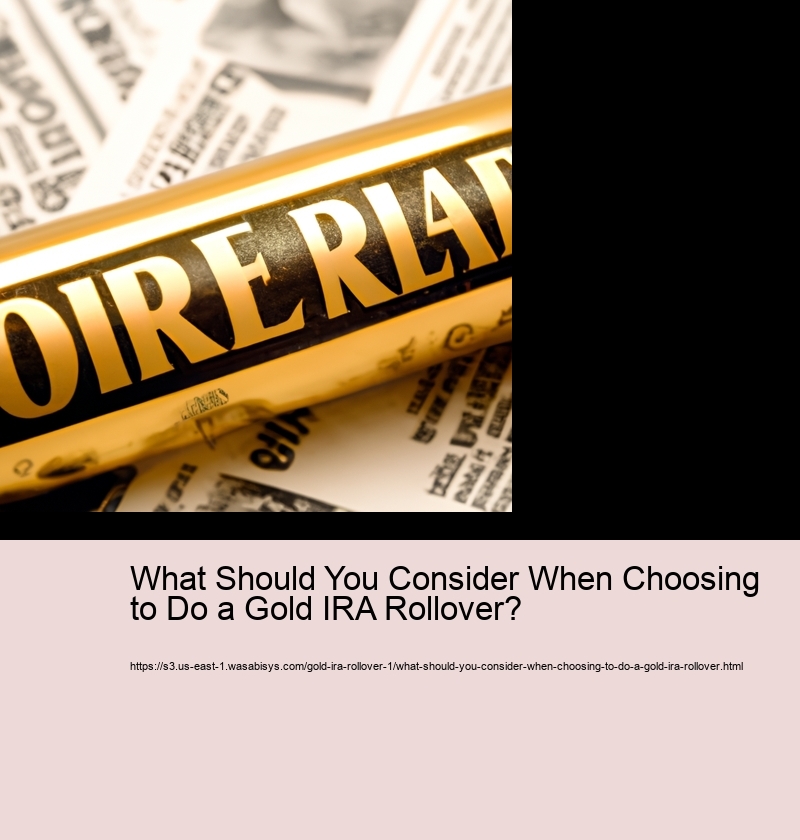 What Should You Consider When Choosing to Do a Gold IRA Rollover? 