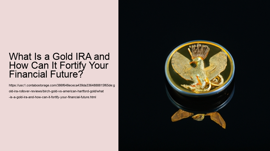 What Is a Gold IRA and How Can It Fortify Your Financial Future?