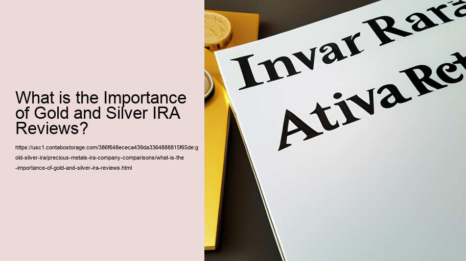What is the Importance of Gold and Silver IRA Reviews?