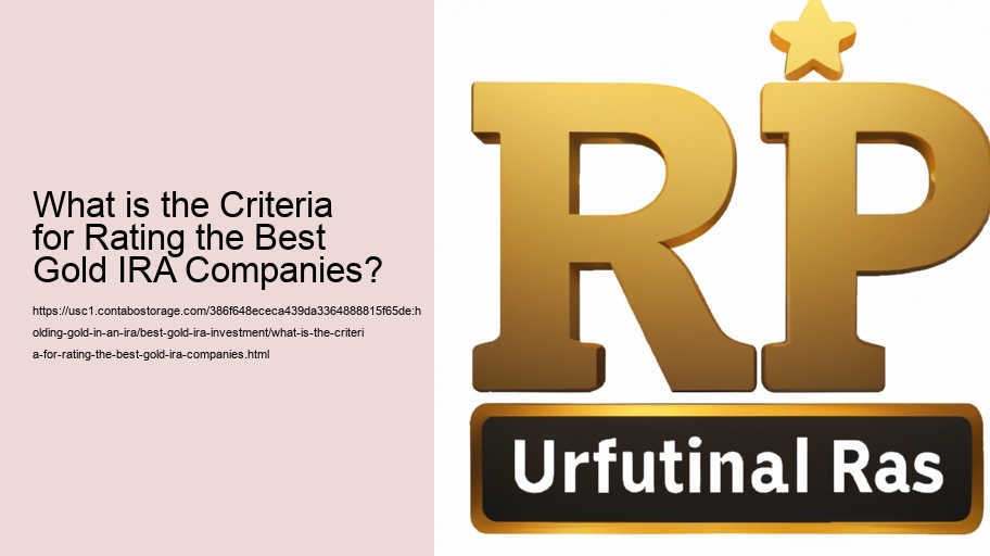 What is the Criteria for Rating the Best Gold IRA Companies?