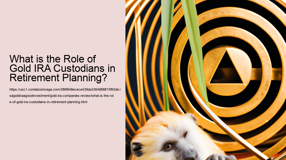 What is the Role of Gold IRA Custodians in Retirement Planning?