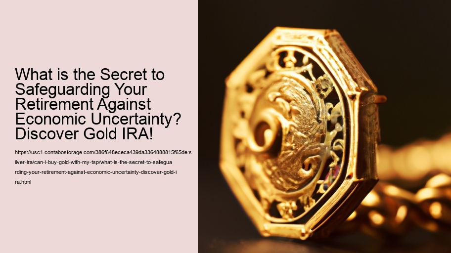 What is the Secret to Safeguarding Your Retirement Against Economic Uncertainty? Discover Gold IRA!