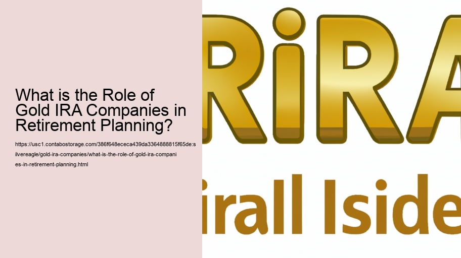 What is the Role of Gold IRA Companies in Retirement Planning?