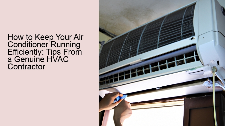How to Keep Your Air Conditioner Running Efficiently: Tips From a Genuine HVAC Contractor 