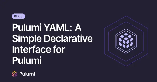 Pulumi YAML: A Simple Declarative Interface for Pulumi