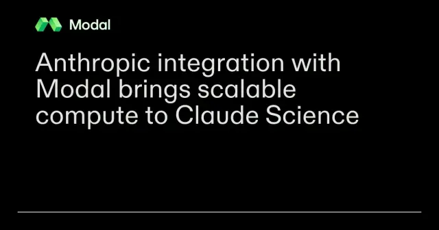 Anthropic integration with Modal brings scalable compute to Claude Science