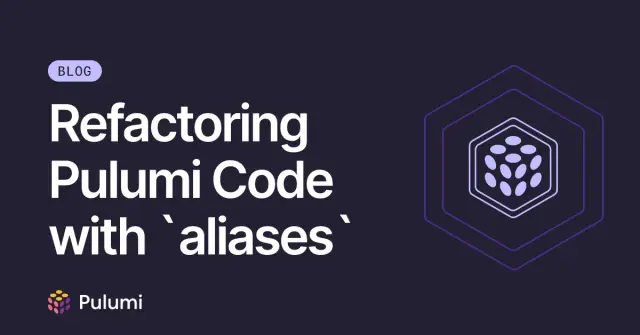 Refactoring Pulumi Code with `aliases`