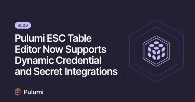 Pulumi ESC Table Editor Now Supports Dynamic Credential and Secret Integrations