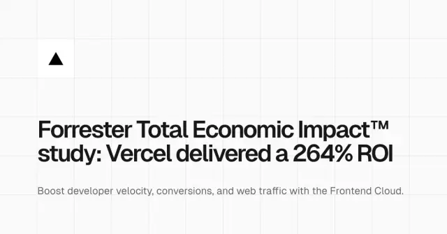Forrester Total Economic Impact™ (TEI): Vercel can deliver a 264% return on investment (ROI)