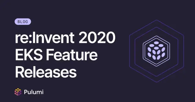re:Invent 2020 EKS Feature Releases
