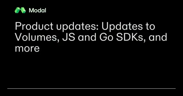 Product updates: Updates to Volumes, JS and Go SDKs, and more