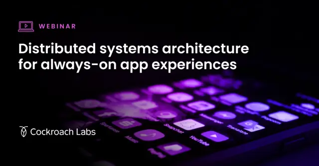 Webinar | Any time, any place: Distributed systems architecture for always-on app experiences