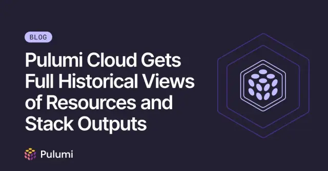 Pulumi Cloud Gets Full Historical Views of Resources and Stack Outputs