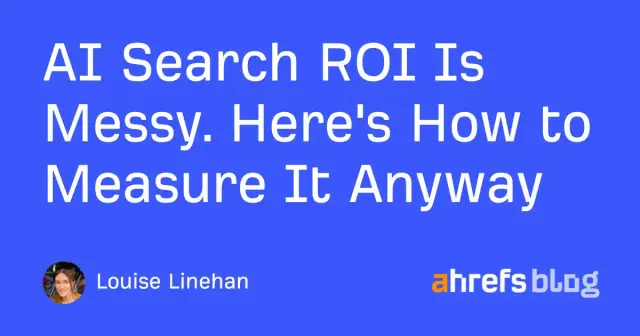 AI Search ROI Is Messy. Here’s How to Measure It Anyway