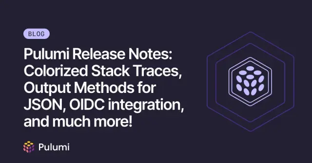 Pulumi Release Notes: Colorized Stack Traces, Output Methods for JSON, OIDC integration, and much