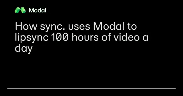 How sync. uses Modal to lipsync 100 hours of video a day