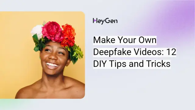 Make Your Own Deepfake Videos: 12 DIY Tips and Tricks