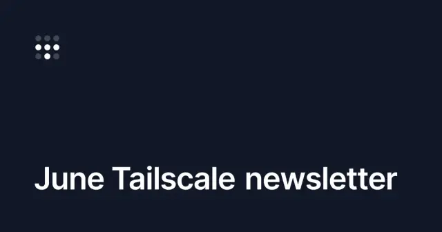 June Tailscale newsletter