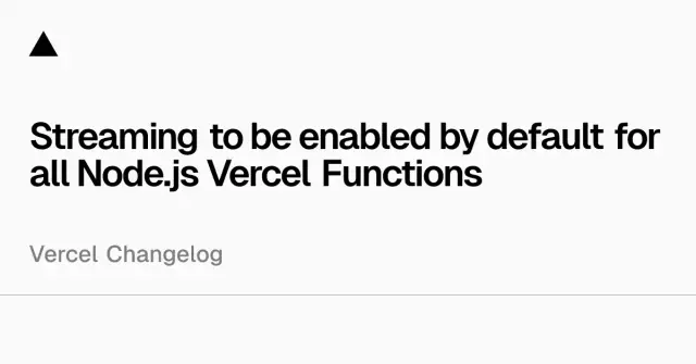 Streaming to be enabled by default for all Node.js Vercel Functions - Vercel