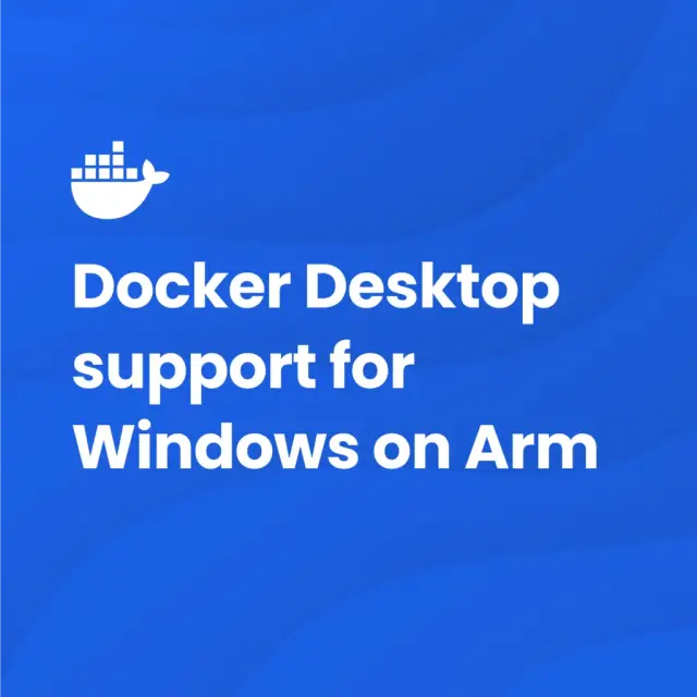 Announcing Docker Desktop Support for Windows on Arm