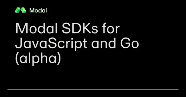 Modal SDKs for JavaScript and Go (alpha)