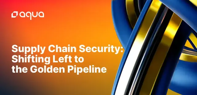 Supply Chain Security: Shifting Left to the Golden Pipeline - Aqua