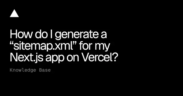 How do I generate a “sitemap.xml” for my Next.js app on Vercel?