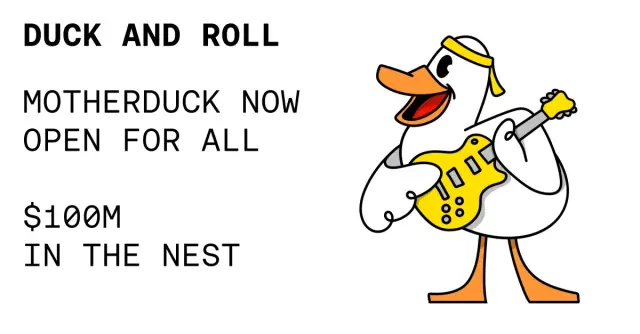 Duck and Roll: MotherDuck is Open for All With $100M in the Nest!