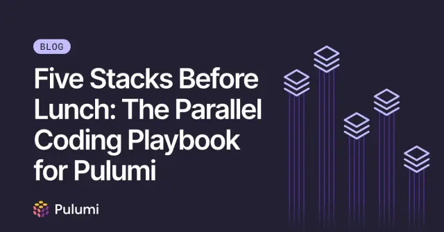 Five Stacks Before Lunch: The Parallel Coding Playbook for Pulumi