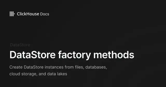 DataStore factory methods - ClickHouse Documentation