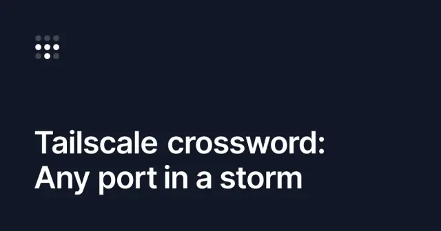 Tailscale crossword: Any port in a storm